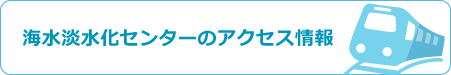 海水淡水化センターのアクセス情報